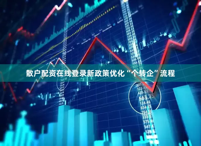 散户配资在线登录新政策优化“个转企”流程