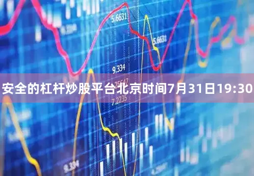 安全的杠杆炒股平台北京时间7月31日19:30