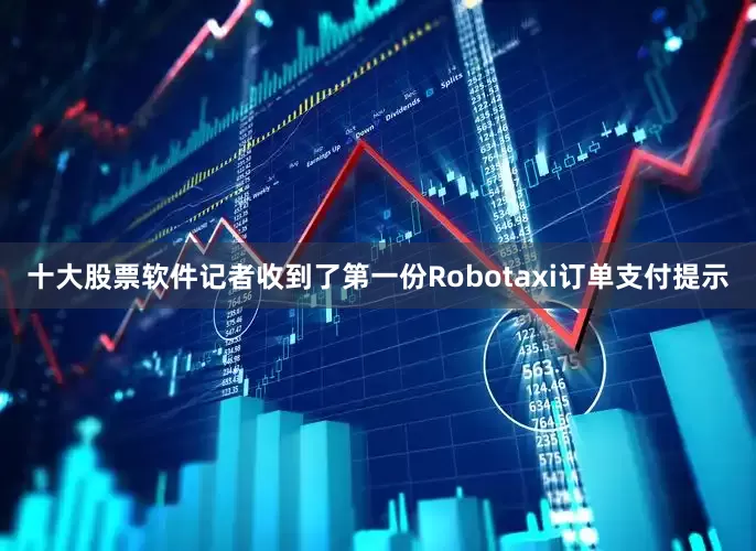 十大股票软件记者收到了第一份Robotaxi订单支付提示