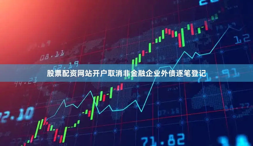 股票配资网站开户取消非金融企业外债逐笔登记